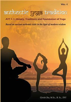 Authentic Yoga Tradition-1: AYT1.1: History, Traditions and Foundation of Yoga by Girish Jha