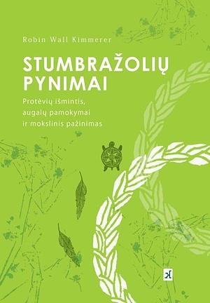 Stumbražolių pynimai: Protėvių išmintis, augalų pamokymai ir mokslinis pažinimas by Robin Wall Kimmerer