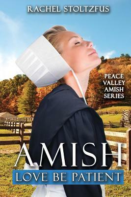 Amish Love Be Patient by Rachel Stoltzfus