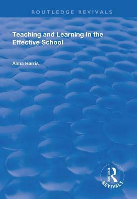 Teaching and Learning in the Effective School by Alma Harris