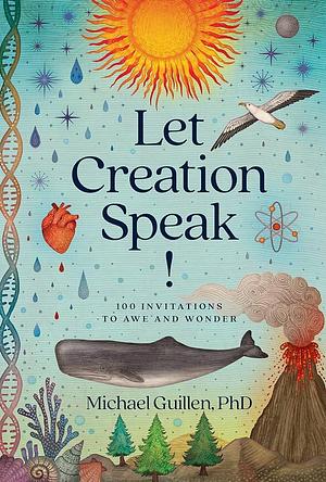 Let Creation Speak!: 100 Invitations to Awe and Wonder by Michael Guillén