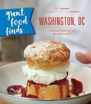 Great Food Finds Washington, DC: Delicious Food from the Nation's Capital by Beth Kanter