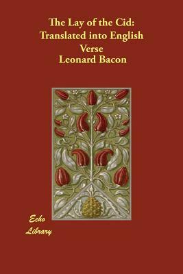The Lay of the Cid: Translated into English Verse by Leonard Bacon