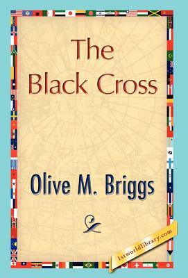 The Black Cross by Olive M. Briggs, M. Briggs Olive M. Briggs