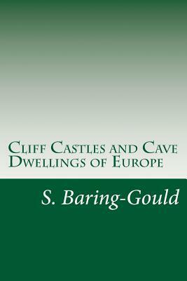 Cliff Castles and Cave Dwellings of Europe by Sabine Baring-Gould