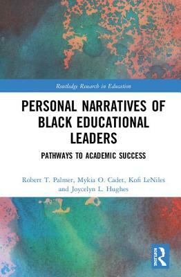 Personal Narratives of Black Educational Leaders: Pathways to Academic Success by Kofi Leniles, Mykia O. Cadet, Robert T. Palmer
