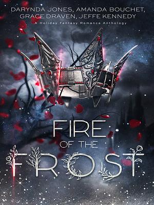 Fire of the Frost by Grace Draven, Darynda Jones, Jeffe Kennedy, Amanda Bouchet