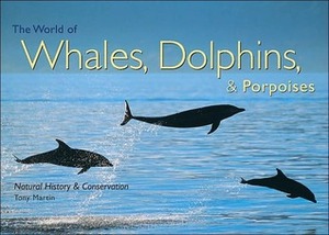 The World of Whales, Dolphins & Porpoises: Natural History & Conservation by Anthony Martin, Tony Martin