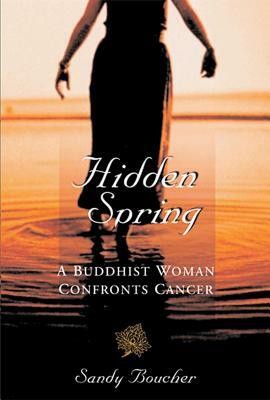 Hidden Spring: A Buddhist Woman Confronts Cancer by Sandy Boucher
