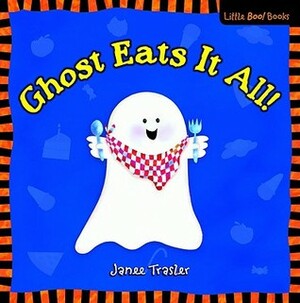 Ghost Eats It All! (Little Boo! Books) by Janee Trasler