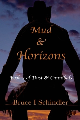 Mud & Horizons: Book 2 of Dust & Cannibals by Bruce I. Schindler