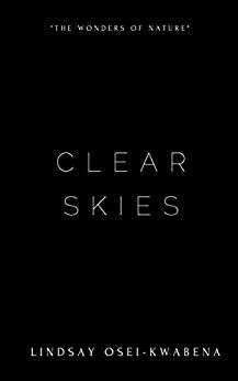 Clear Skies : Poetry Collection: The Wonders of Nature by Lindsay Osei-Kwabena