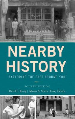 Nearby History: Exploring the Past Around You by Larry Cebula, Myron A. Marty, David Kyvig