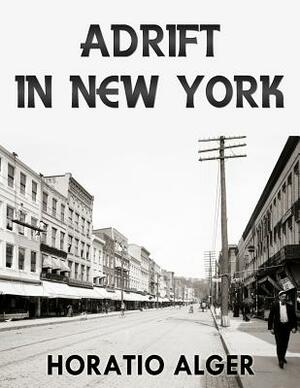 Adrift in New York: OR Tom and Florence Braving the World (ORIGINAL VERSION, RESTORED) by Horatio Alger