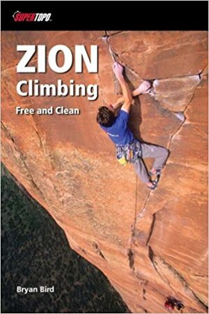 Zion Climbing: Free and Clean by Bryan Bird