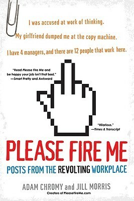 Please Fire Me: Posts from the Revolting Workplace by Adam Chromý, Jill Morris, Jill Morris