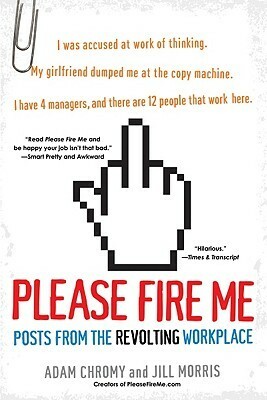 Please Fire Me: Posts from the Revolting Workplace by Jill Morris, Adam Chromý, Jill Morris