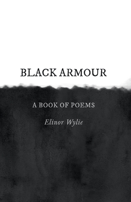 Black Armour - A Book of Poems: With an Essay By Martha Elizabeth Johnson by Elinor Wylie