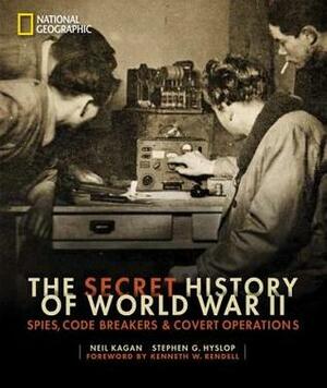 The Secret History of World War II: Spies, Code Breakers, and Covert Operations by Stephen Hyslop, Neil Kagan