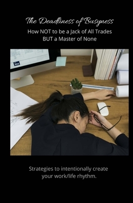 The Deadliness of Busyness: How NOT to be a Jack of All Trades but a Master of None by Shannon Turner