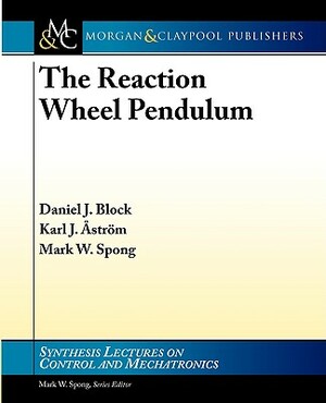 The Reaction Wheel Pendulum by Mark W. Spong, Daniel J. Block, Karl J. Astrom