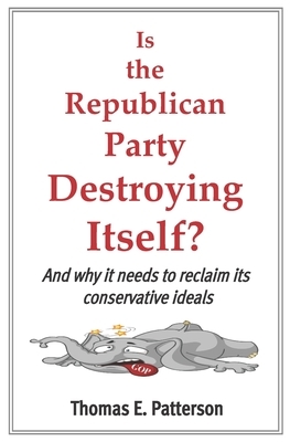 Is the Republican Party Destroying Itself? by Thomas E. Patterson