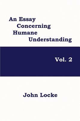 An Essay Concerning Humane Understanding, Volume 2 by John Locke