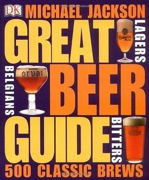 Great Beer Guide : The World's 500 Best Beers by Sharon Lucas, Michael Jackson, Michael Jackson