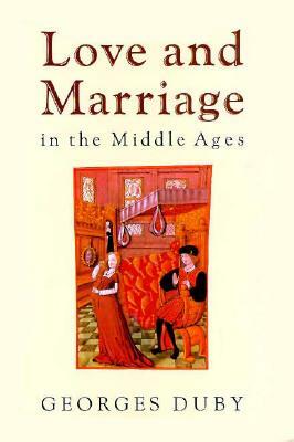Love and Marriage in the Middle Ages by Georges Duby