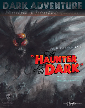 Dark Adventure Radio Theatre: The Haunter of the Dark by The H.P. Lovecraft Historical Society, H.P. Lovecraft
