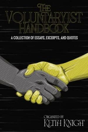 The Voluntaryist Handbook: A Collection of Essays, Excerpts, and Quotes by Keith Knight