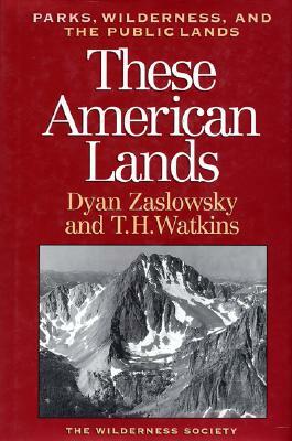 These American Lands: Parks, Wilderness, and the Public Lands: Revised and Expanded Edition by Dyan Zaslowsky, Tom H. Watkins