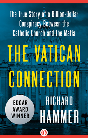 The Vatican Connection: The True Story of a Billion-Dollar Conspiracy Between the Catholic Church and the Mafia by Richard Hammer