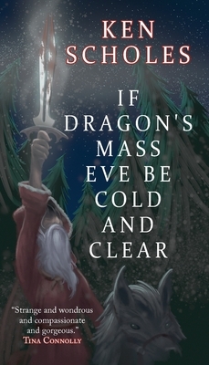 If Dragon's Mass Eve Be Cold and Clear by Ken Scholes