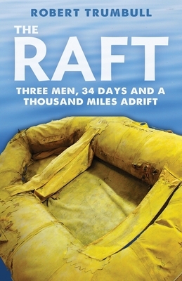 The Raft: Three Men, 34 Days, and a Thousand Miles Adrift by Robert Trumbull