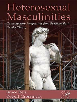 Heterosexual Masculinities: Contemporary Perspectives from Psychoanalytic Gender Theory by 