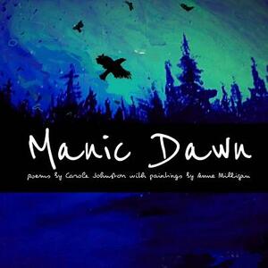 Manic Dawn: Poems About Shape Shifters: Goddesses, Bag Ladies, Fairies, and Crows by Carole Johnston