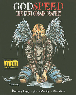 Godspeed: Kurt Cobain Graphic Novel by Barnaby Legg, Flameboy, Jim McCarthy