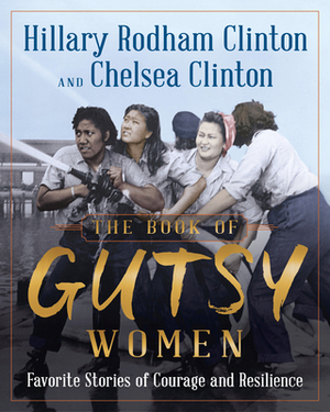 The Book of Gutsy Women: Our Favorite Stories of Courage and Resilience by Chelsea Clinton, Hillary Rodham Clinton