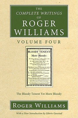The Complete Writings of Roger Williams, Volume 4 by Edwin Gaustad, Roger Williams