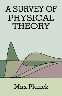 Survey of Physical Theory by Physics, H. Ed Planck, Max Planck