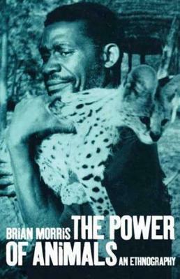 The Power of Animals: An Ethnography by Brian Morris