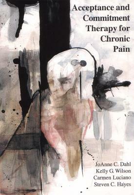 Acceptance and Commitment Therapy for Chronic Pain by Joanne Dahl, Carmen Luciano, Kelly G. Wilson