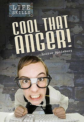 Cool That Anger!. Louise Spilsbury by Louise A. Spilsbury