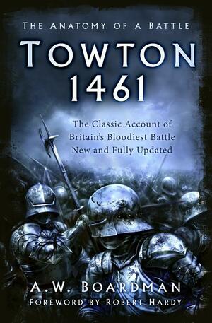 Towton 1461: The Anatomy of a Battle by Robert Hardy, Andrew W. Boardman