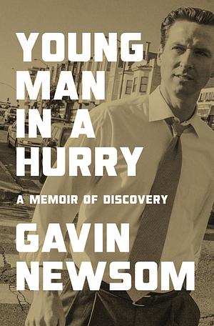 Young Man in a Hurry: A Memoir of Discovery by Gavin Newsom