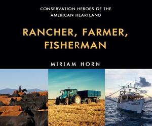 Rancher, Farmer, Fisherman: Conservation Heroes of the American Heartland by Miriam Horn