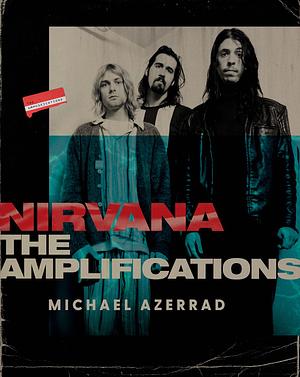 Nirvana: The Amplifications by Michael Azerrad