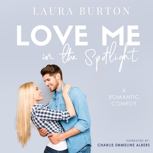 Love Me in the Spotlight by Laura Burton