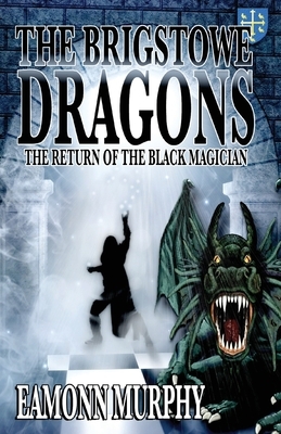 Brigstowe Dragons: Return of the Black Magician by Eamonn Murphy
